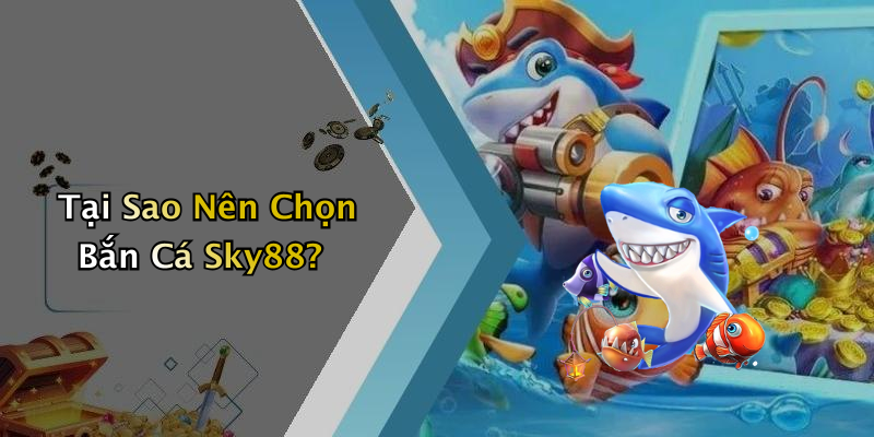 Bắn Cá Sky88: Trải Nghiệm Giải Trí Thú Vị Và Hấp Dẫn