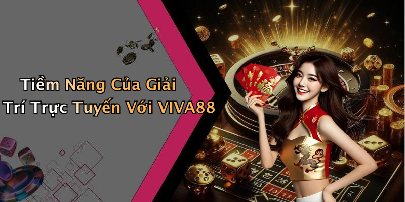 Tiềm Năng Của Giải Trí Trực Tuyến Với VIVA88