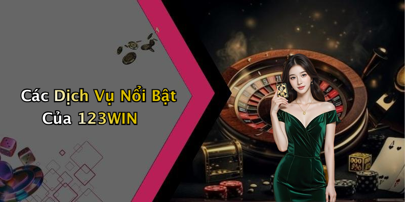 Các Dịch Vụ Nổi Bật Của 123WIN