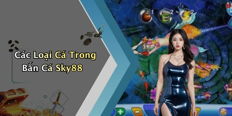 Các Loại Cá Trong Bắn Cá Sky88