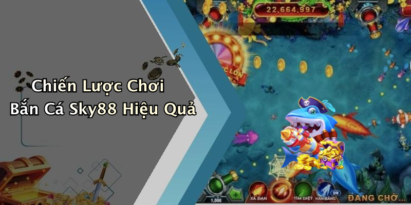Chiến Lược Chơi Bắn Cá Sky88 Hiệu Quả
