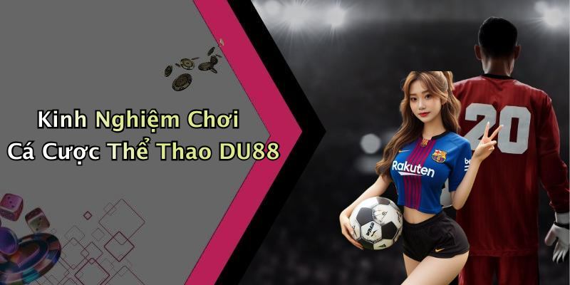 Kinh Nghiệm Chơi Cá Cược Thể Thao DU88