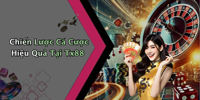 Chiến Lược Cá Cược Hiệu Quả Tại Tx88